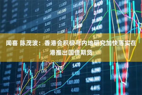 闻喜 陈茂波：香港会积极与内地研究加快落实在港推出国债期货