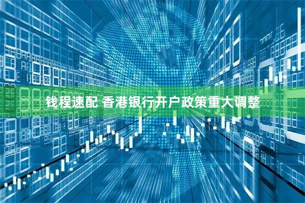 钱程速配 香港银行开户政策重大调整